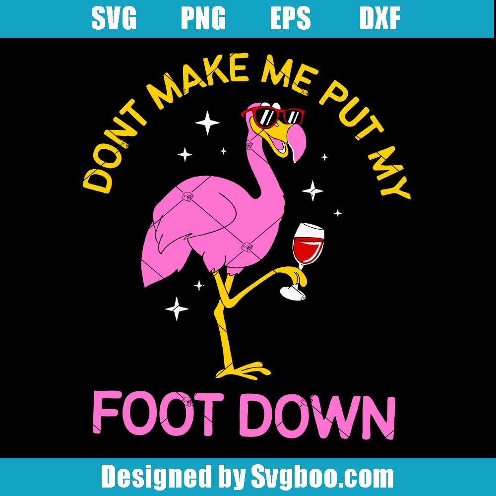 Don't Make Me Put My Foot Down Svg, Flamingo Drinking Wine Svg