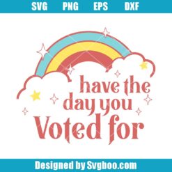 Have The Day You Voted For Svg