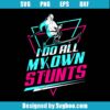 I Do All My Own Stunts Svg