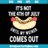 It's Not 4th Of July Until My Weiner Comes Out Svg