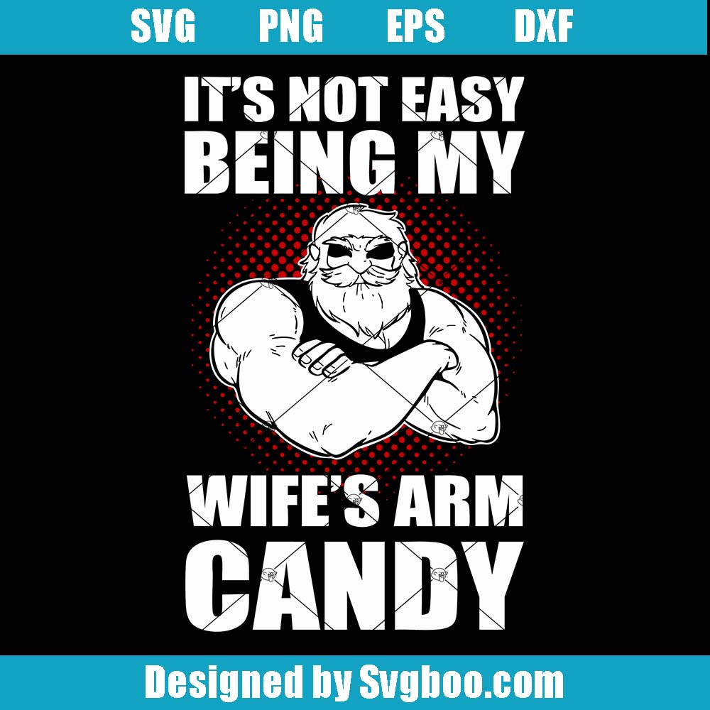 It's Not Easy Being My Wifes Arm Candy Svg, Muscle Men Svg It's Not Easy Being My Wifes Arm Candy Svg