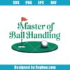 Master Of Ball Handling Golf Svg