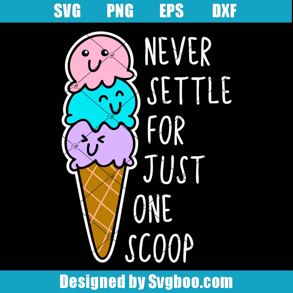 Never Settle For Just One Scoop Svg, Funny Ice Cream Svg Never Settle For Just One Scoop Svg