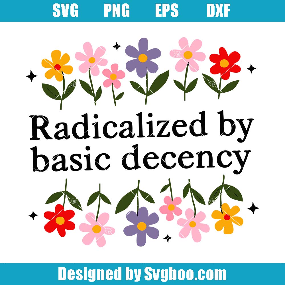 Radicalized By Basic Decency Svg, Anti Trump Svg, Political Quote Svg