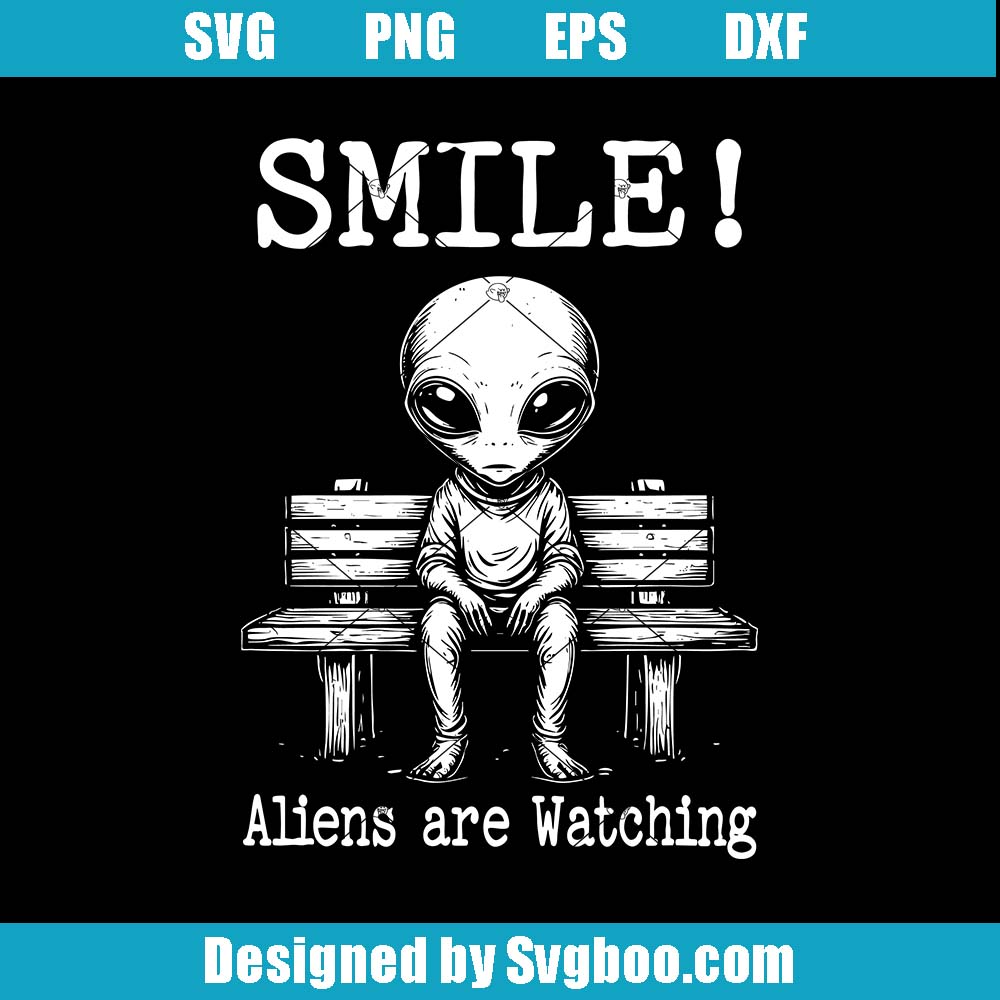 Smile! Aliens Are Watching Svg, Funny Alien Svg, Sci-Fi Bench Svg