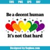 Be A Decent Human It’s Not That Hard Svg