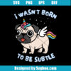 I Wasn't Born To Be Subtle Svg