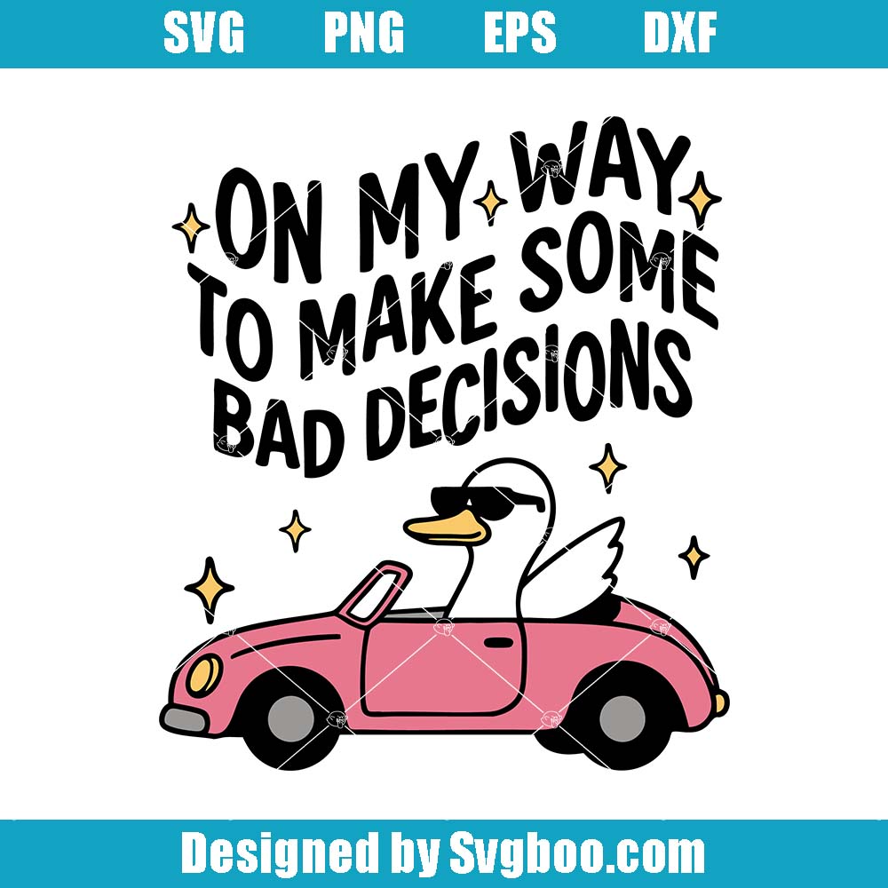 On My Way To Make Some Bad Decisions Svg, Silly Goose Svg