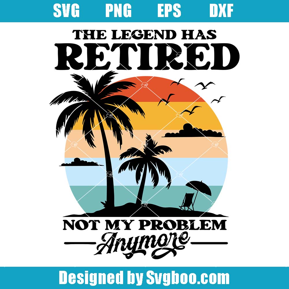 The Legend Has Retired Svg, Not My Problem Svg, Teacher Retirement Svg The Legend Has Retired Svg