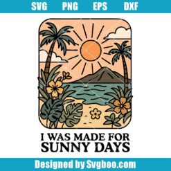 I Was Made For Sunny Days Svg