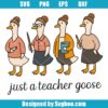 Just A Teacher Goose Svg