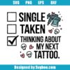 Single Taken Thinking About My Next Tattoo Svg