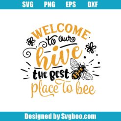 Welcome To Our Hive The Best Place To Bee Svg