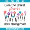 Even The Tiniest Flowers Have Strong Roots Svg