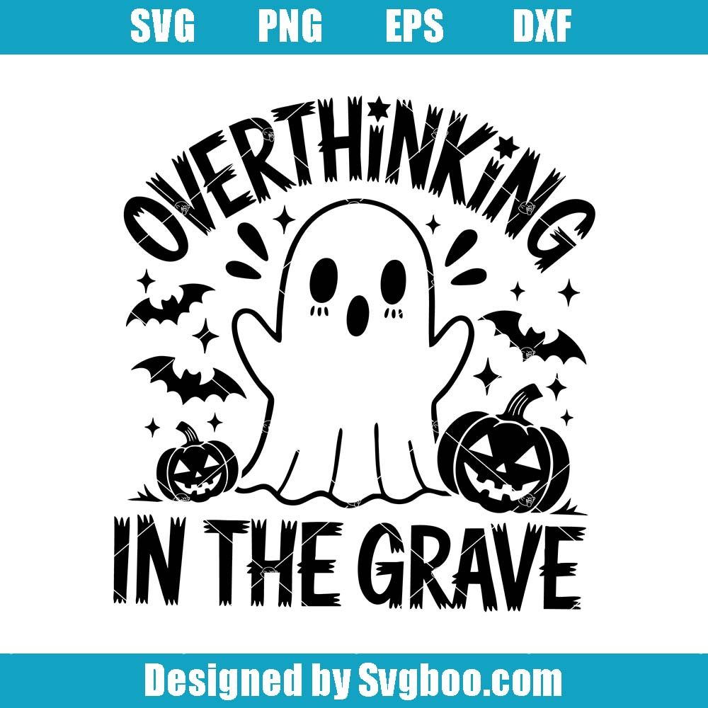 Overthinking In The Grave Svg, Anxiety Halloween Ghost Svg Overthinking In The Grave Svg