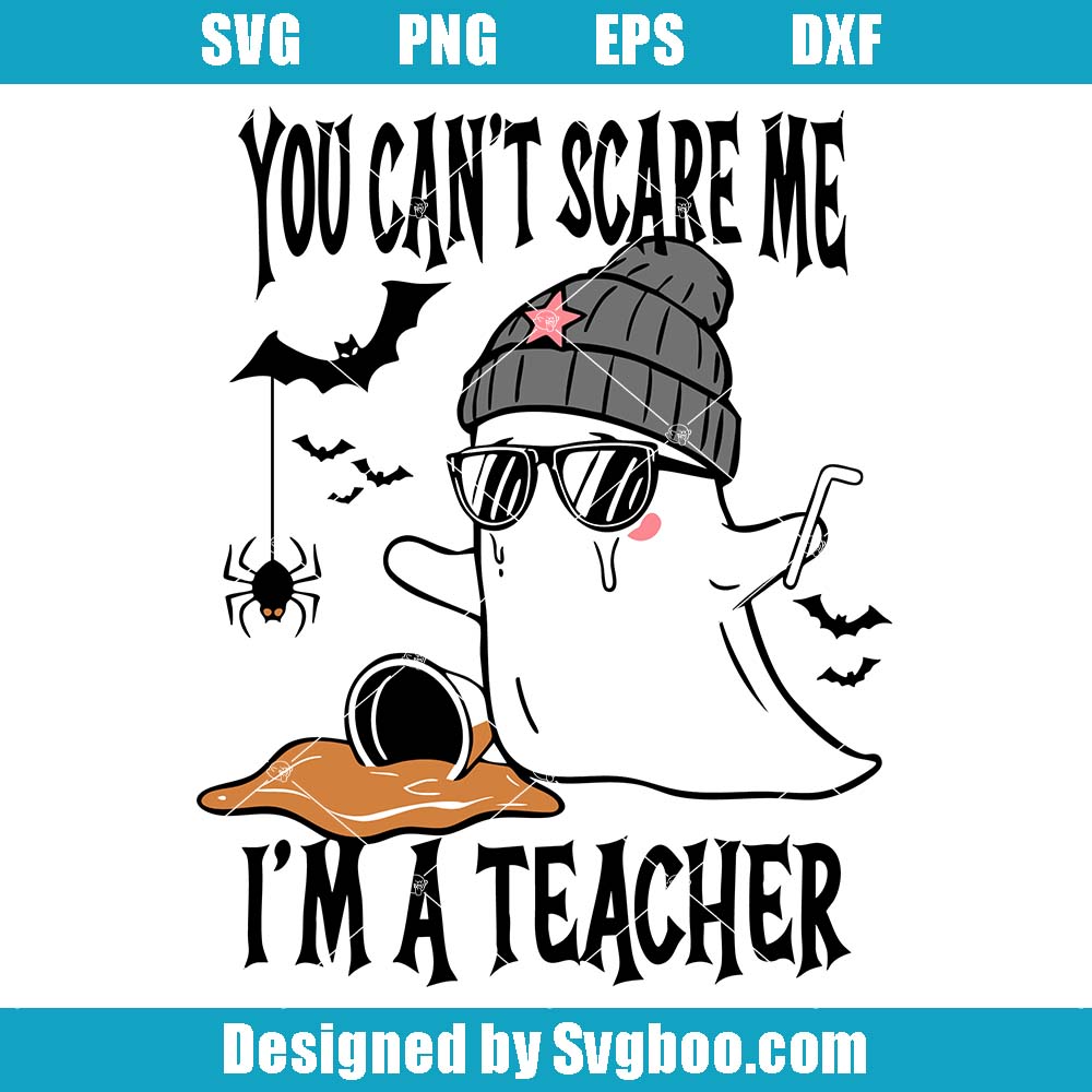 You Can't Scare Me I'm A Teacher Svg, Teacher Halloween Svg You Can't Scare Me I'm A Teacher Svg
