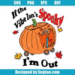 If The Vibe Isn't Spooky I'm Out Svg