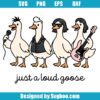 Just A Loud Goose Svg