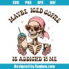 Maybe Iced Coffee Is Addicted To Me Svg