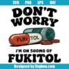 Don't Worry I'm On 500g Of Fukitol Svg