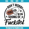 Don't Worry I'm On 500mg Of Fukitol Svg