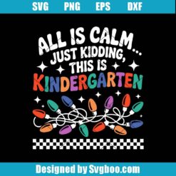All Is Calm Just Kidding This Is Kindergarten Svg