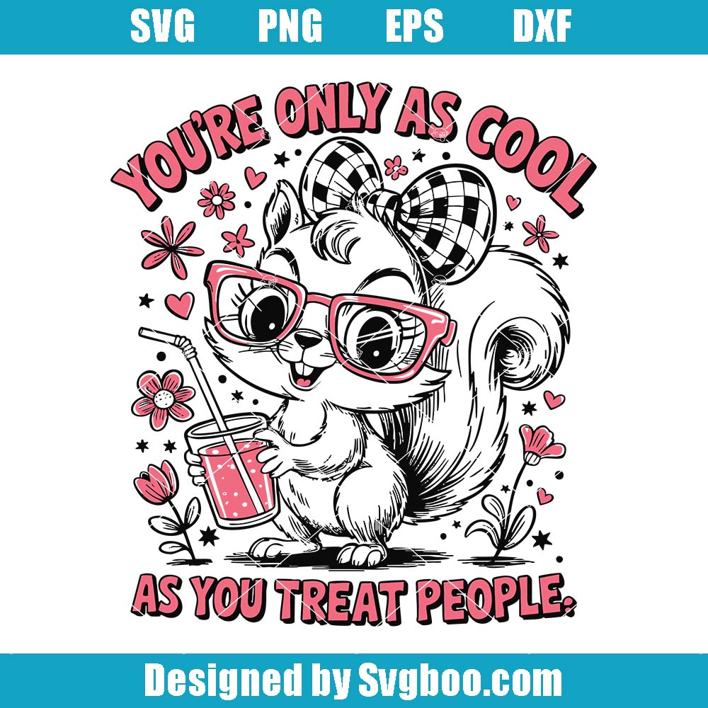 You're Only As Cool As You Treat People Svg, Kindness Squirrel Svg You're Only As Cool As You Treat People Svg