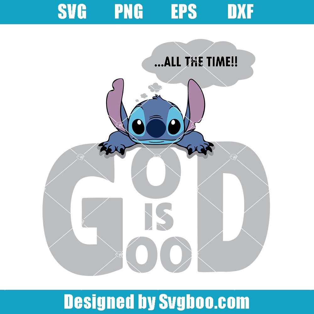 God Is Good Svg, All The Time Stitch Disney Svg, Stitch God Svg God Is Good Svg