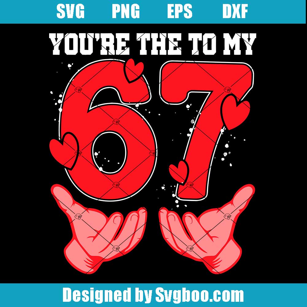 You’re the 6 to My 7 Svg, Funny 67 Valentine Svg, Six Seven Love Meme Svg