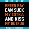Green Bay Can Sucks My Ditka And My Kiss Svg