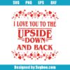I Love You To The Upside Down And Back Svg