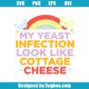 My Yeast Infection Look Like Cottage Cheese Svg
