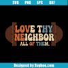 Love Thy Neighbor All Of Them Svg