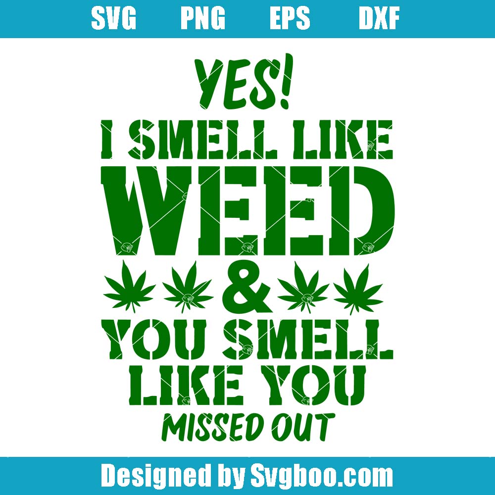 Yes I Smell Like Weed Svg, Weed Smoker Svg, Weed Marijuana Stoner Svg Yes I Smell Like Weed Svg