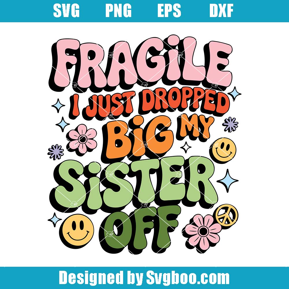 Fragile I Just Dropped My Big Sister Off Svg, Funny Girls Svg