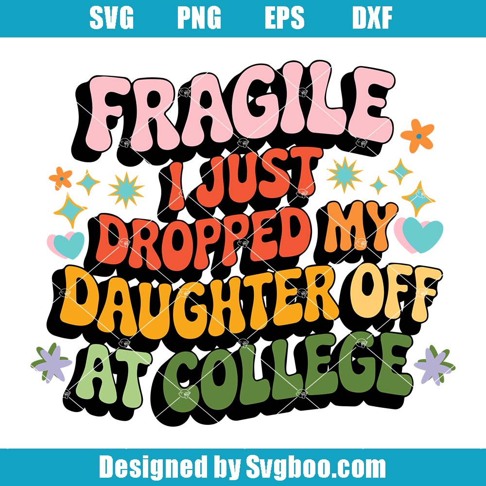Fragile I Just Dropped My Daughter Off At College Svg, Funny Mom Svg