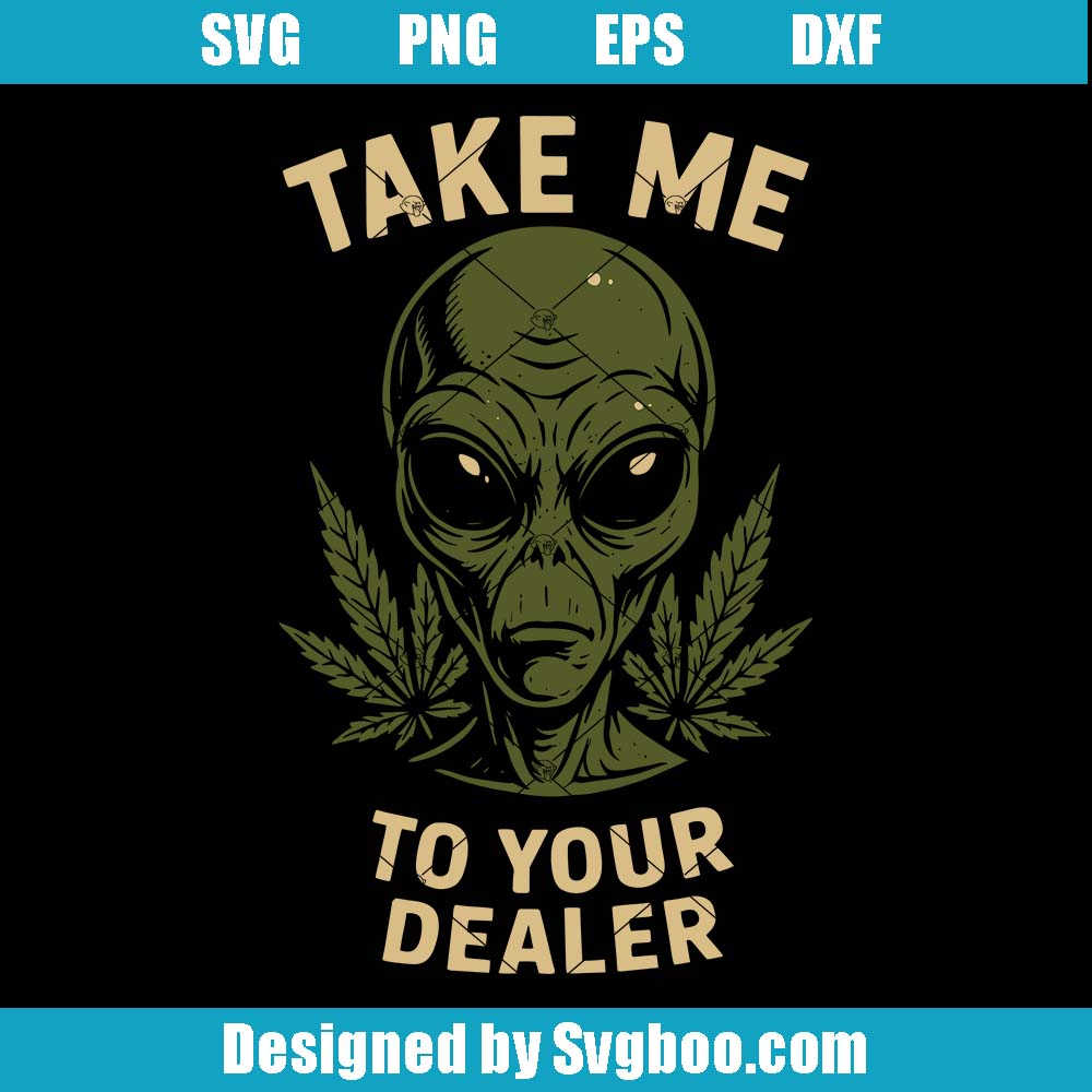 Stoner Alien Svg, Take Me To Your Dealer Svg, Weed Leaf Svg