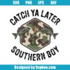 Catch Ya Later Southern Boy Svg