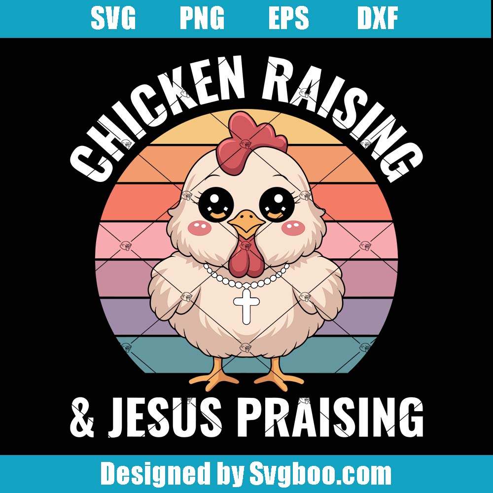 Chicken Raising And Jesus Praising Svg, Faith And Farm Living Svg