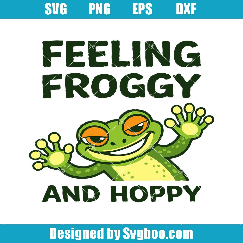 Feeling Froggy And Hoppy Svg, Humorous Frog Svg, Funny Animal Svg