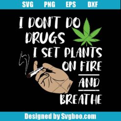 I Don't Do Drugs I Set Plant On Fire And Breathe Svg