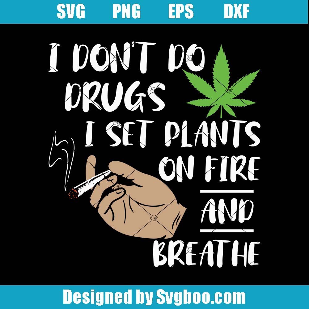 I Don't Do Drugs I Set Plant On Fire And Breathe Svg, Funny Saying Svg I Don't Do Drugs I Set Plant On Fire And Breathe Svg