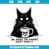 I'm Here I'm Awake Don't Push It Svg