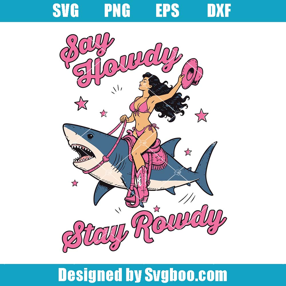 Say Howdy Stay Rowdy Svg, Beach Shark Cowgirl Rodeo Svg Say Howdy Stay Rowdy Svg