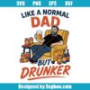 Like A Normal Dad But Drunker Svg