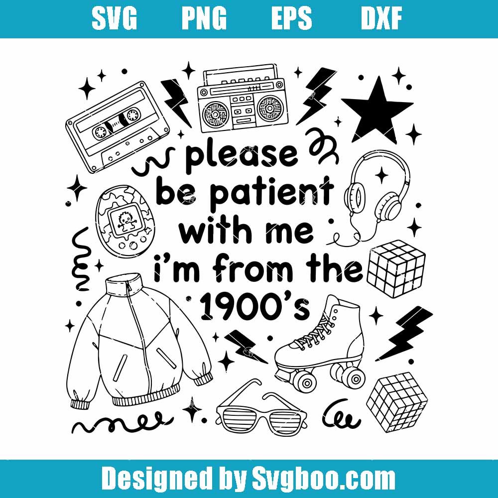 Please Be Patient With Me I’m From The 1900s Svg, Throwback 90s Svg Please Be Patient With Me I’m From The 1900s Svg