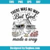 There Was No Way But God Made A Way Svg