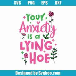Your Anxiety Is A Lying Hoe Svg