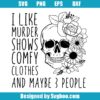 I Like Murder Shows Comfy Clothes And Maybe Like 3 People Svg